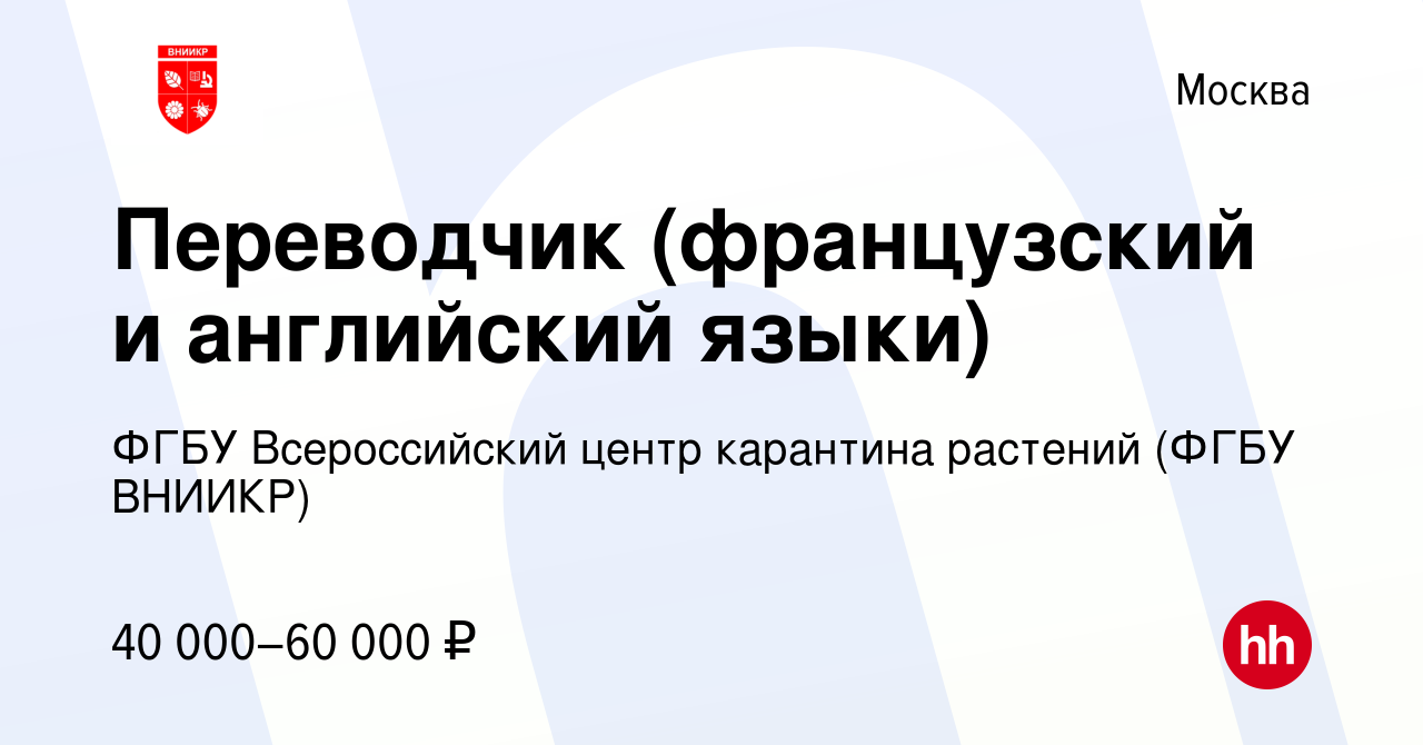 Вакансия Переводчик (французский и английский языки) в Москве, работа в  компании ФГБУ Всероссийский центр карантина растений (ФГБУ ВНИИКР)  (вакансия в архиве c 27 октября 2016)