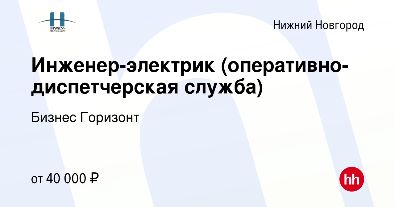 Вакансия Инженер-электрик (оперативно-диспетчерская служба) в Нижнем  Новгороде, работа в компании Бизнес Горизонт (вакансия в архиве c 21  сентября 2016)