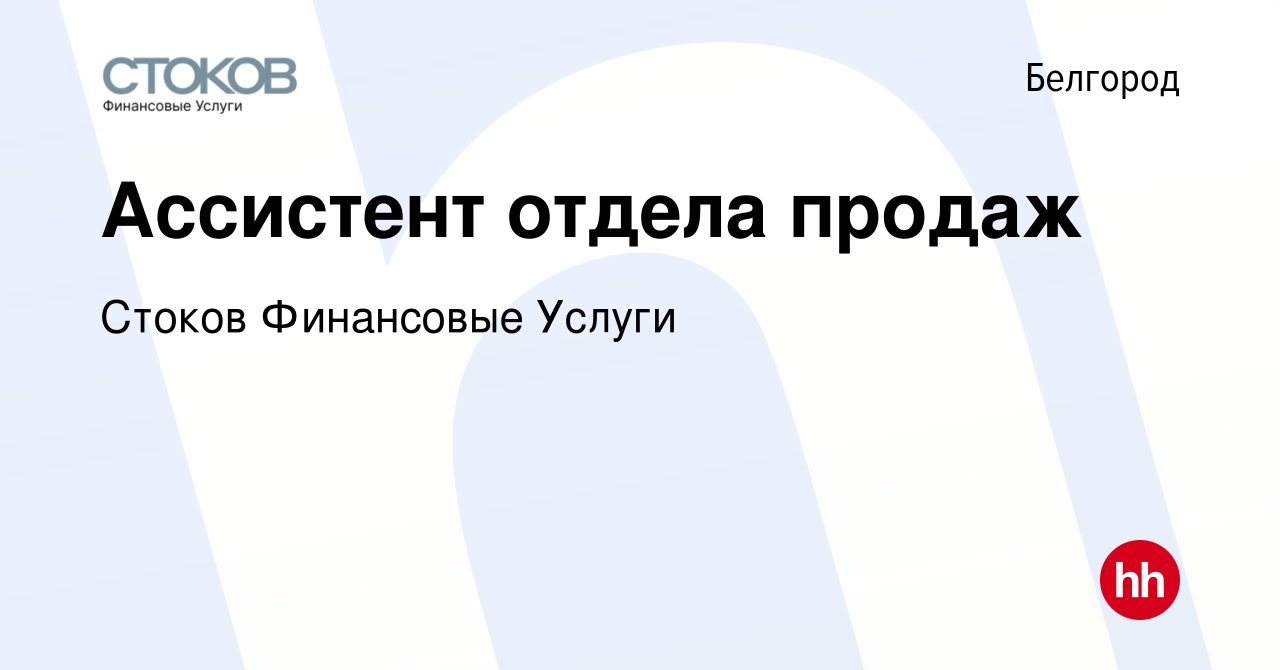 Вакансия Ассистент отдела продаж в Белгороде, работа в компании Стоков  Финансовые Услуги (вакансия в архиве c 20 октября 2016)