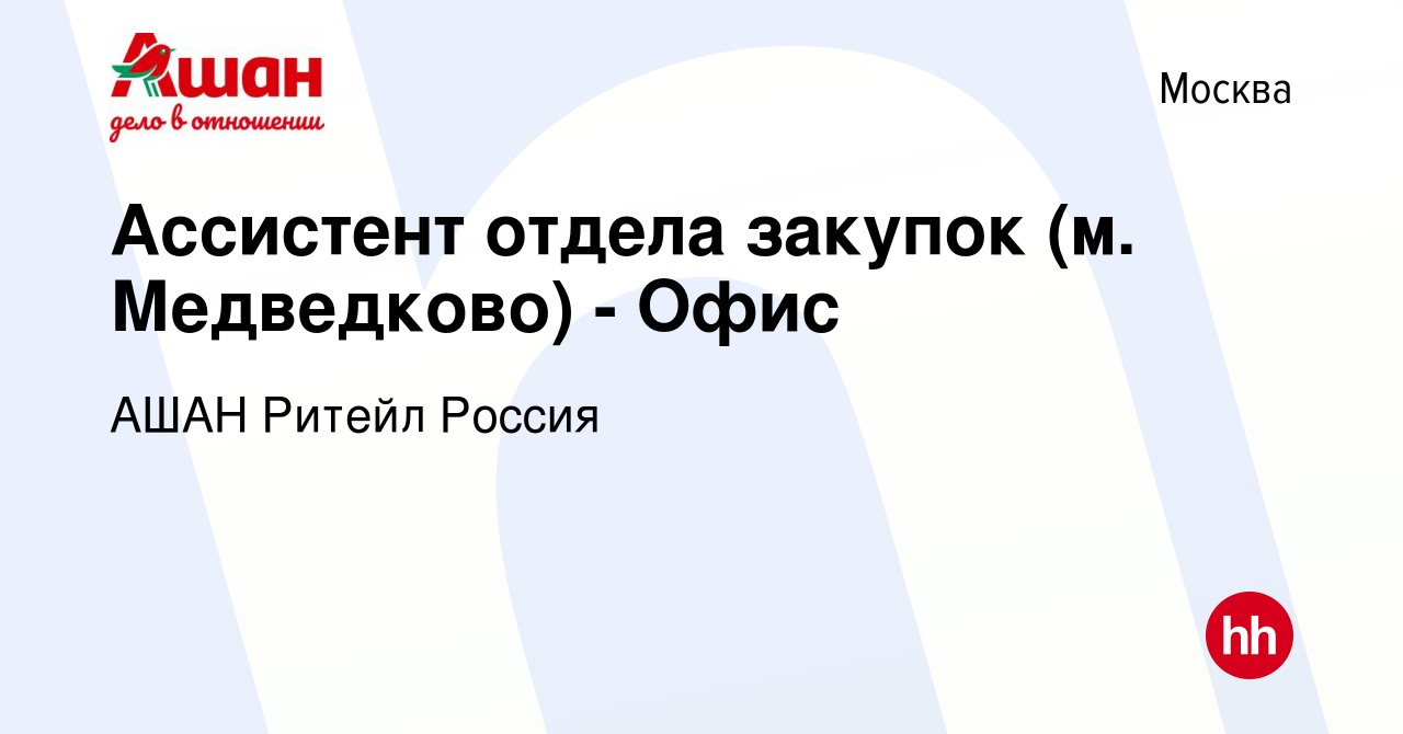 Вакансия Ассистент отдела закупок (м. Медведково) - Офис в Москве, работа в  компании АШАН Ритейл Россия (вакансия в архиве c 15 октября 2016)