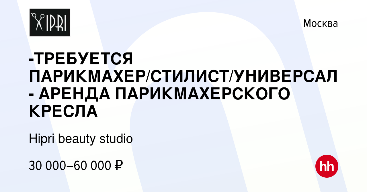 Вакансия -ТРЕБУЕТСЯ ПАРИКМАХЕР/СТИЛИСТ/УНИВЕРСАЛ - АРЕНДА ПАРИКМАХЕРСКОГО  КРЕСЛА в Москве, работа в компании Hipri beauty studio (вакансия в архиве c  27 сентября 2016)