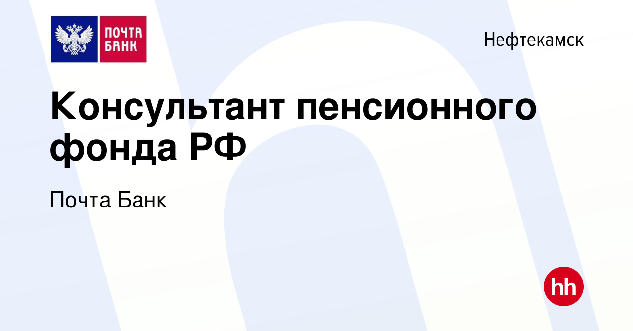 Вакансия Консультант пенсионного фонда РФ в Нефтекамске, работа в компании  Почта Банк (вакансия в архиве c 27 ноября 2016)