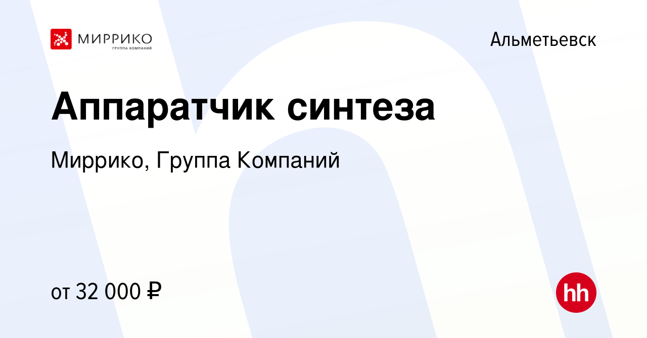 Вакансия Аппаратчик синтеза в Альметьевске, работа в компании Миррико,  Группа Компаний (вакансия в архиве c 14 ноября 2016)