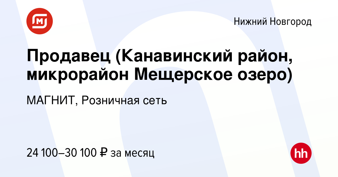 Вакансия Продавец (Канавинский район, микрорайон Мещерское озеро) в Нижнем  Новгороде, работа в компании МАГНИТ, Розничная сеть (вакансия в архиве c 29  декабря 2016)