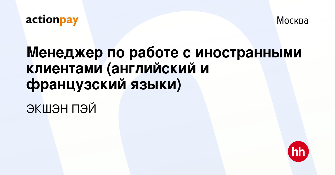 Вакансия Менеджер по работе с иностранными клиентами (английский и  французский языки) в Москве, работа в компании ЭКШЭН ПЭЙ (вакансия в архиве  c 29 декабря 2016)