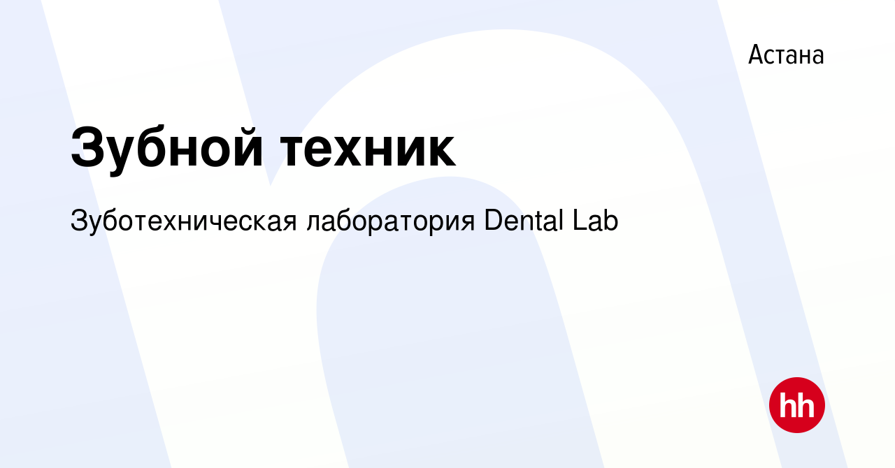 Вакансия Зубной техник в Астане, работа в компании Зуботехническая  лаборатория Dental Lab (вакансия в архиве c 24 ноября 2016)