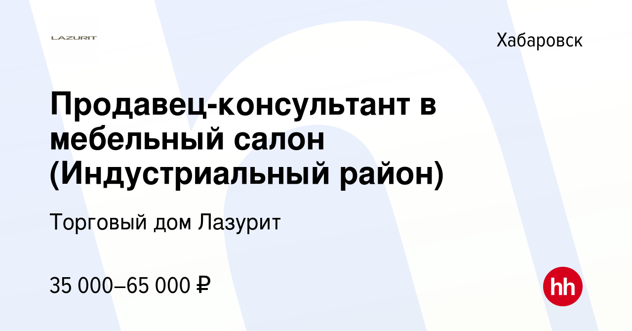 Вакансия Продавец-консультант в мебельный салон (Индустриальный район) в  Хабаровске, работа в компании Торговый дом Лазурит (вакансия в архиве c 20  марта 2020)