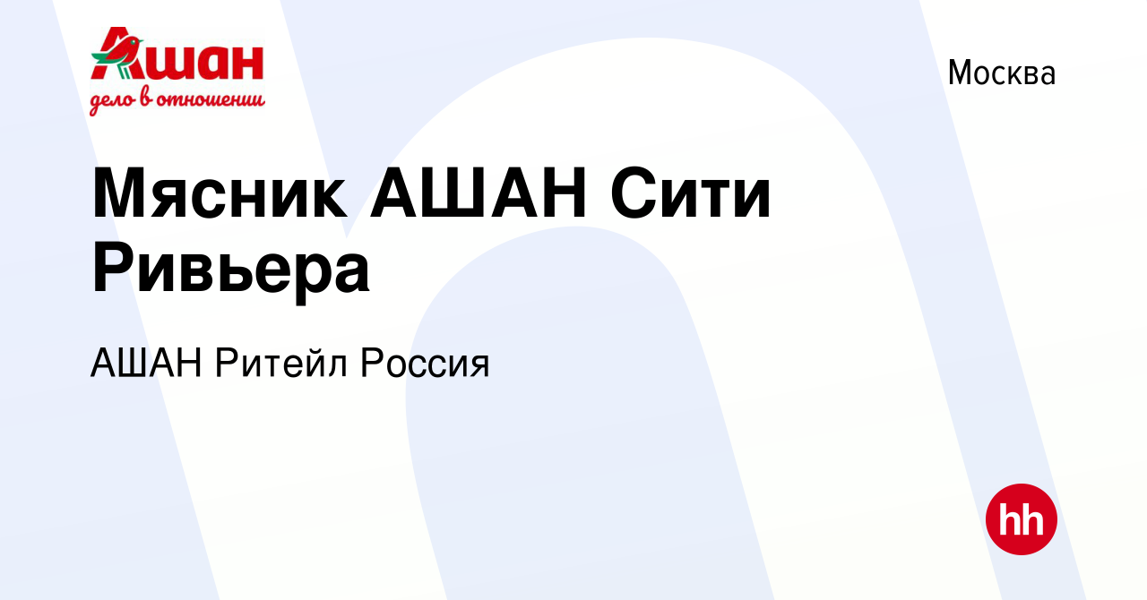 Вакансия Мясник АШАН Сити Ривьера в Москве, работа в компании АШАН Ритейл  Россия (вакансия в архиве c 12 января 2017)