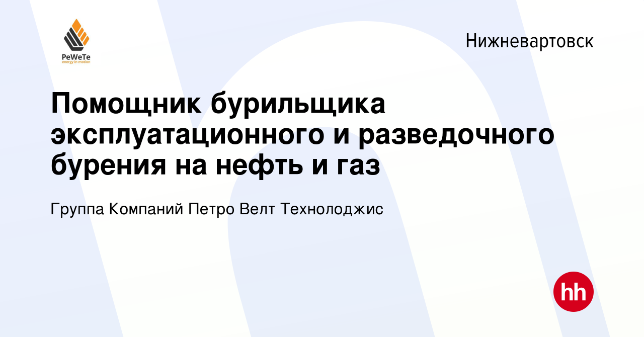 Вакансия Помощник бурильщика эксплуатационного и разведочного бурения на  нефть и газ в Нижневартовске, работа в компании Группа Компаний Петро Велт  Технолоджис (вакансия в архиве c 3 декабря 2016)