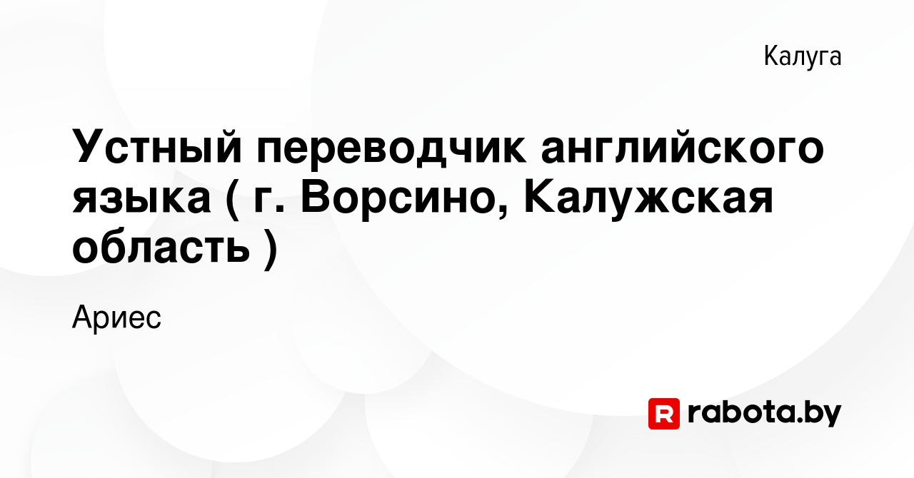 Вакансия Устный переводчик английского языка ( г. Ворсино, Калужская  область ) в Калуге, работа в компании Ариес (вакансия в архиве c 14 ноября  2016)