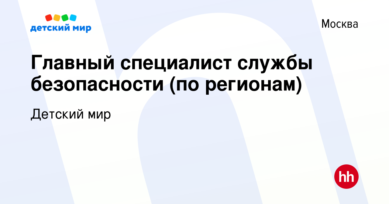 Вакансия Главный специалист службы безопасности (по регионам) в Москве,  работа в компании Детский мир (вакансия в архиве c 21 декабря 2016)