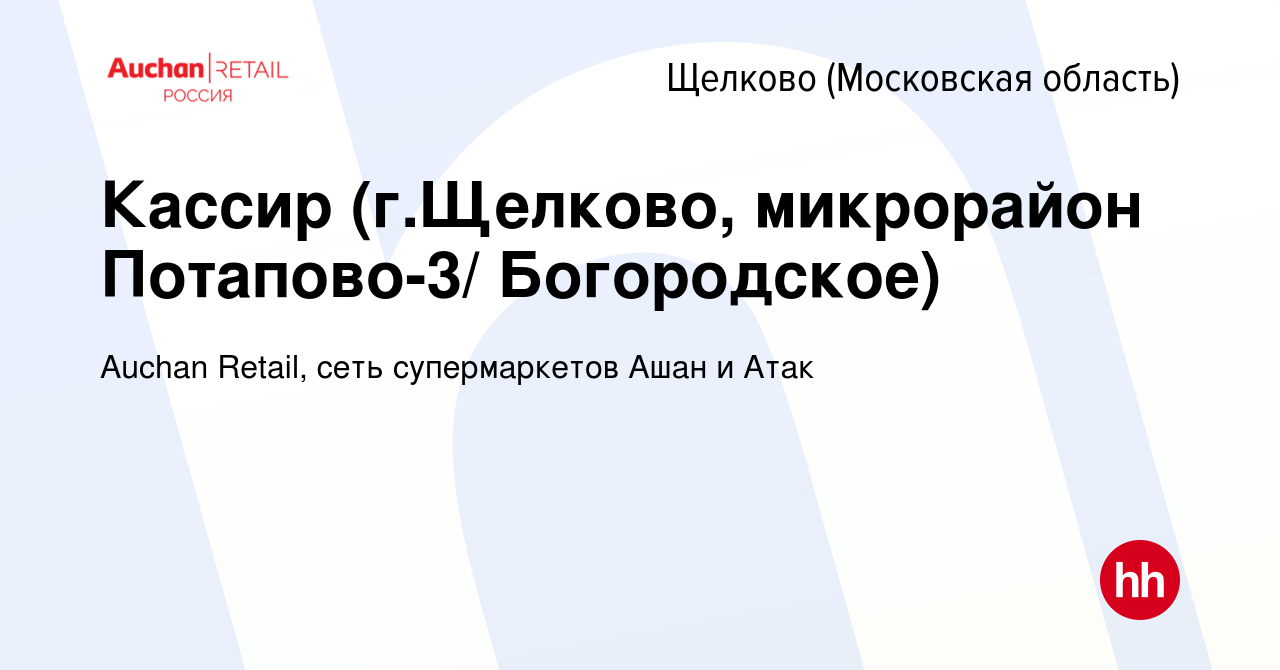 Вакансия Кассир (г.Щелково, микрорайон Потапово-3/ Богородское) в Щелково,  работа в компании Auchan Retail, сеть супермаркетов Ашан и Атак (вакансия в  архиве c 15 декабря 2016)