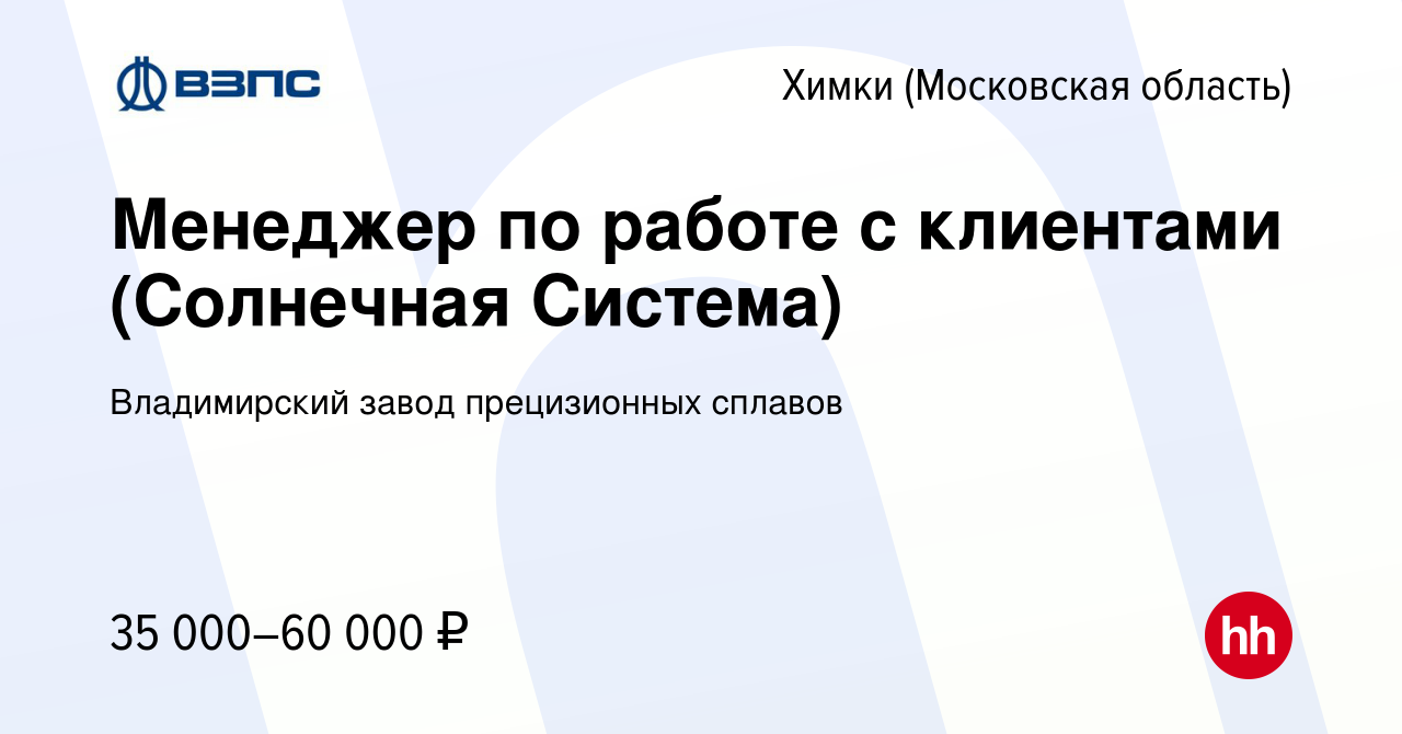 Вакансия Менеджер по работе с клиентами (Солнечная Система) в Химках,  работа в компании Владимирский завод прецизионных сплавов (вакансия в  архиве c 30 декабря 2016)