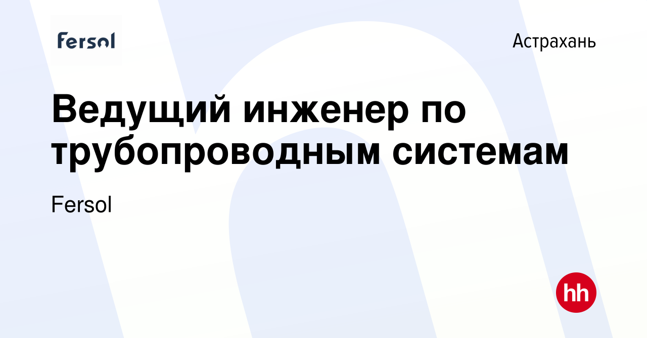 Вакансия Ведущий инженер по трубопроводным системам в Астрахани, работа в  компании Fersol (вакансия в архиве c 15 марта 2017)