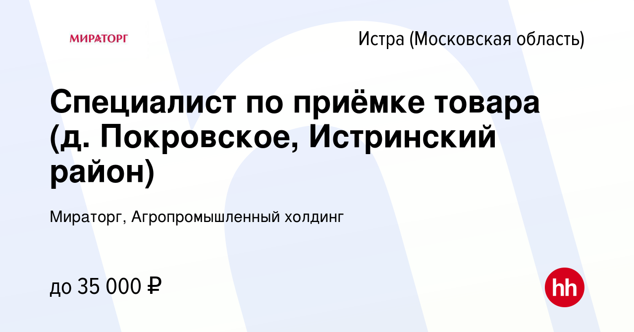 Вакансия Специалист по приёмке товара (д. Покровское, Истринский район) в  Истре, работа в компании Мираторг, Агропромышленный холдинг (вакансия в  архиве c 21 января 2017)