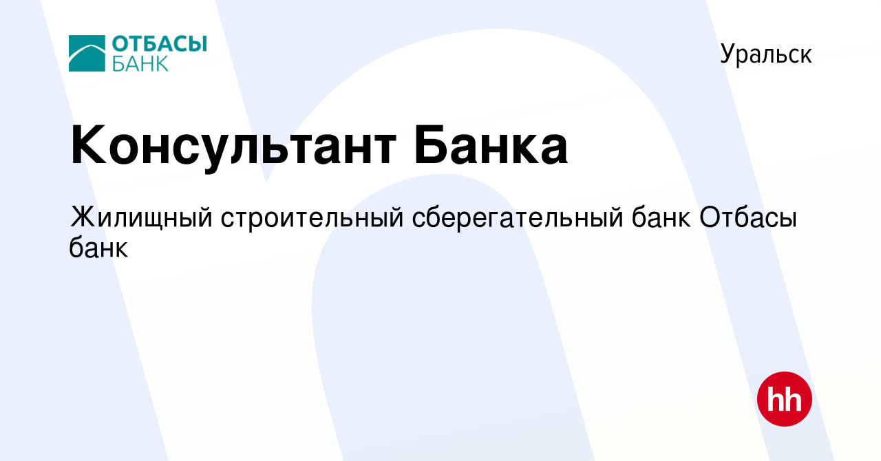 Вакансия Консультант Банка в Уральске, работа в компании Жилищный  строительный сберегательный банк Отбасы банк (вакансия в архиве c 14 января  2017)