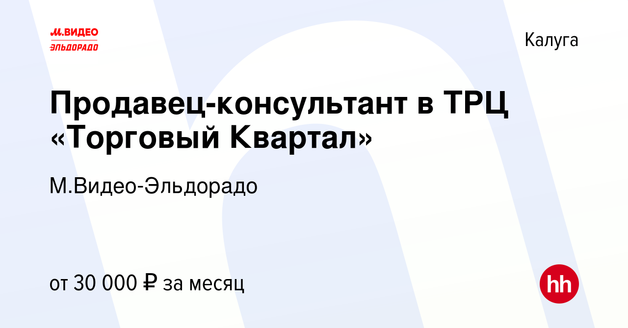 Вакансия Продавец-консультант в ТРЦ «Торговый Квартал» в Калуге, работа в  компании М.Видео-Эльдорадо (вакансия в архиве c 1 февраля 2017)