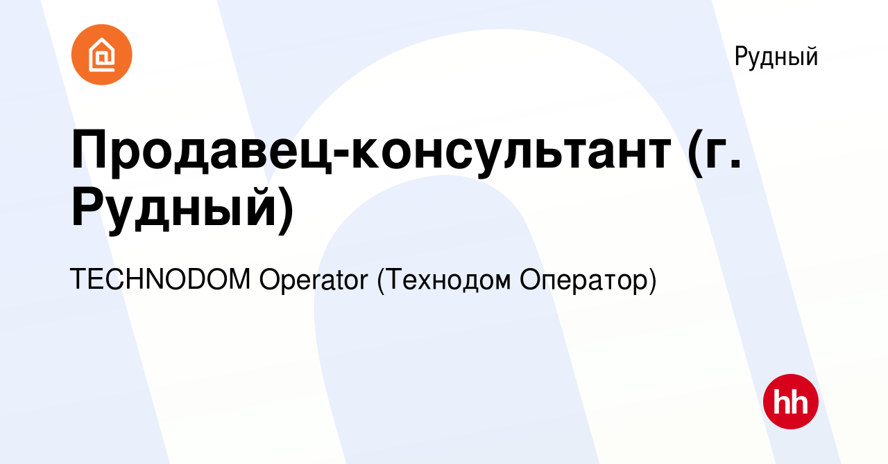 Вакансия Продавец-консультант (г. Рудный) в Рудном, работа в компании  TECHNODOM Operator (Технодом Оператор) (вакансия в архиве c 8 февраля 2017)