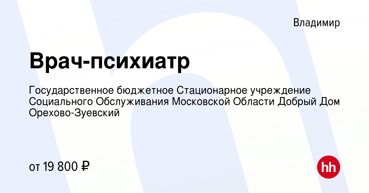 Вакансия Врач-психиатр во Владимире, работа в компании Государственное  бюджетное Стационарное учреждение Социального Обслуживания Московской  Области Добрый Дом Орехово-Зуевский (вакансия в архиве c 9 февраля 2017)