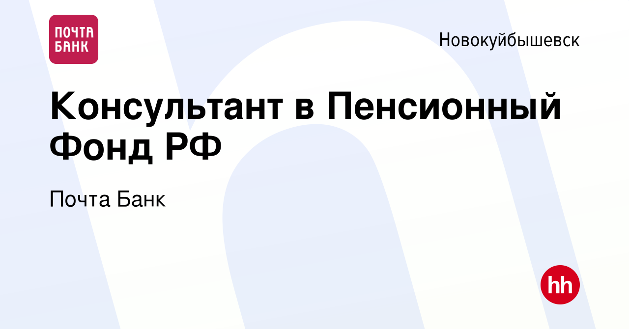 Вакансия Консультант в Пенсионный Фонд РФ в Новокуйбышевске, работа в  компании Почта Банк (вакансия в архиве c 5 февраля 2017)