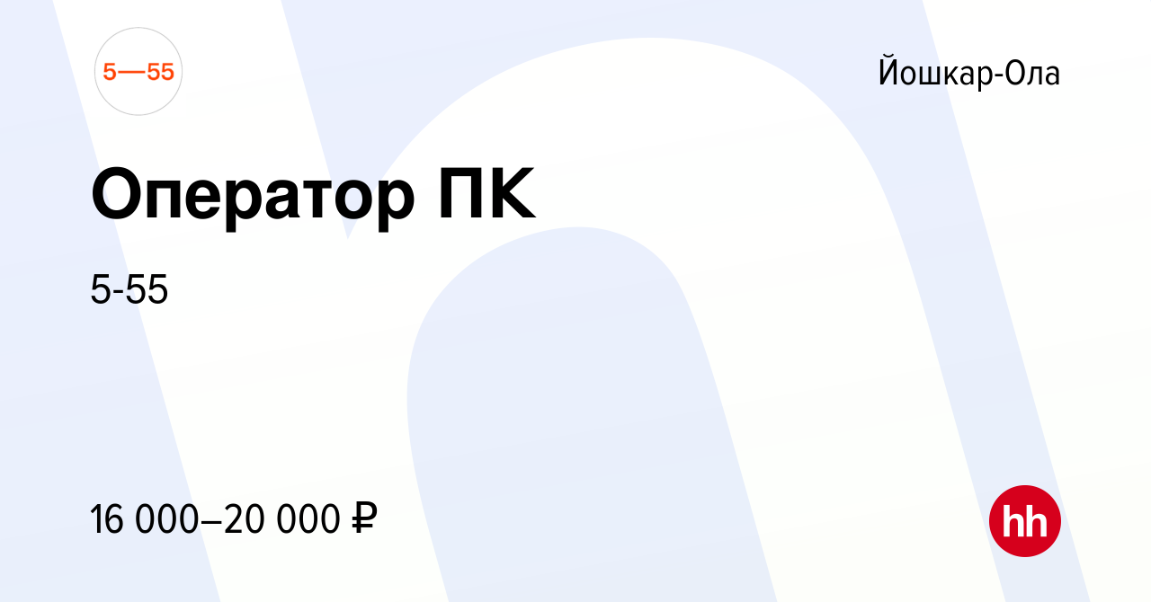 Вакансия Оператор ПК в Йошкар-Оле, работа в компании 5-55 (вакансия в  архиве c 16 марта 2017)