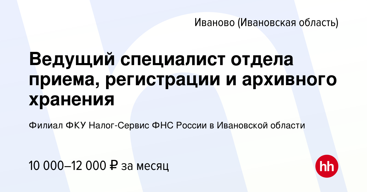 Вакансия Ведущий специалист отдела приема, регистрации и архивного хранения  в Иваново, работа в компании Филиал ФКУ Налог-Сервис ФНС России в  Ивановской области (вакансия в архиве c 19 февраля 2017)