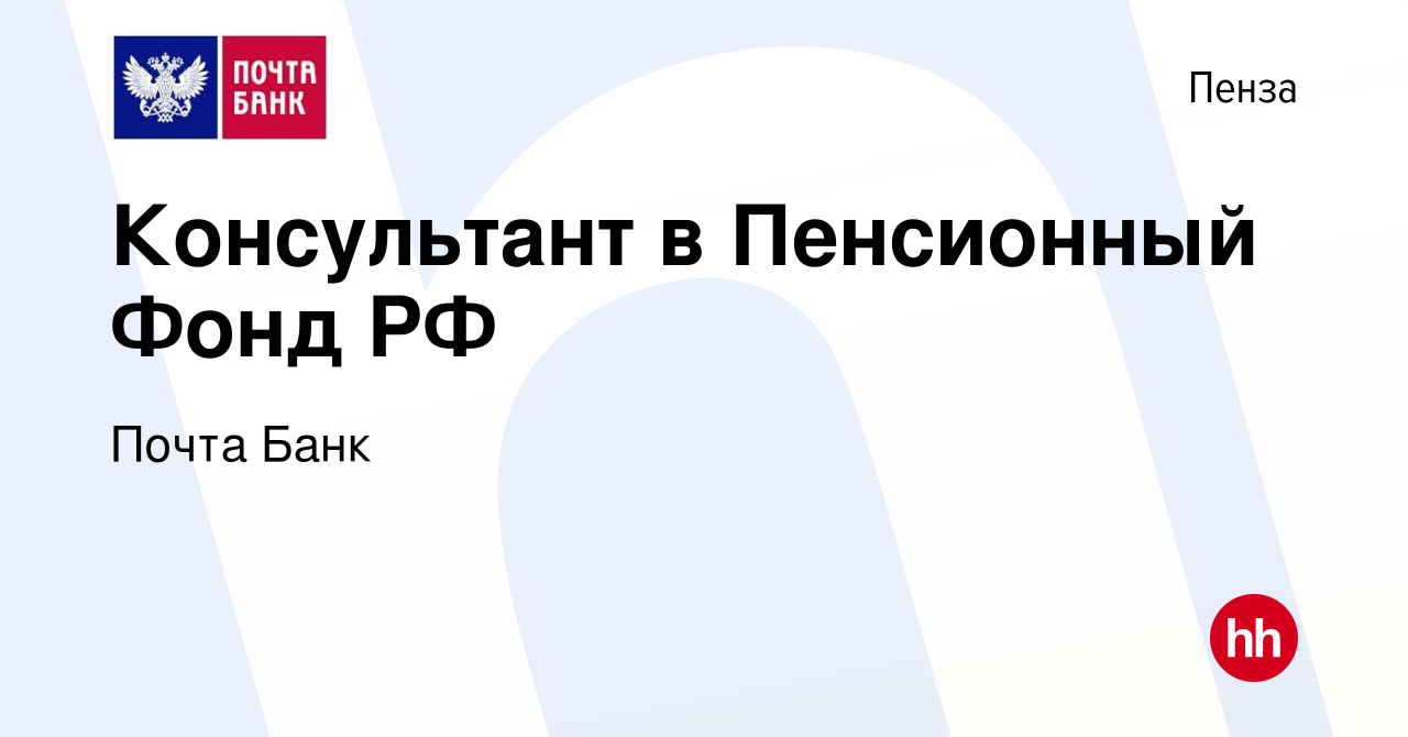 Вакансия Консультант в Пенсионный Фонд РФ в Пензе, работа в компании Почта  Банк (вакансия в архиве c 24 февраля 2017)