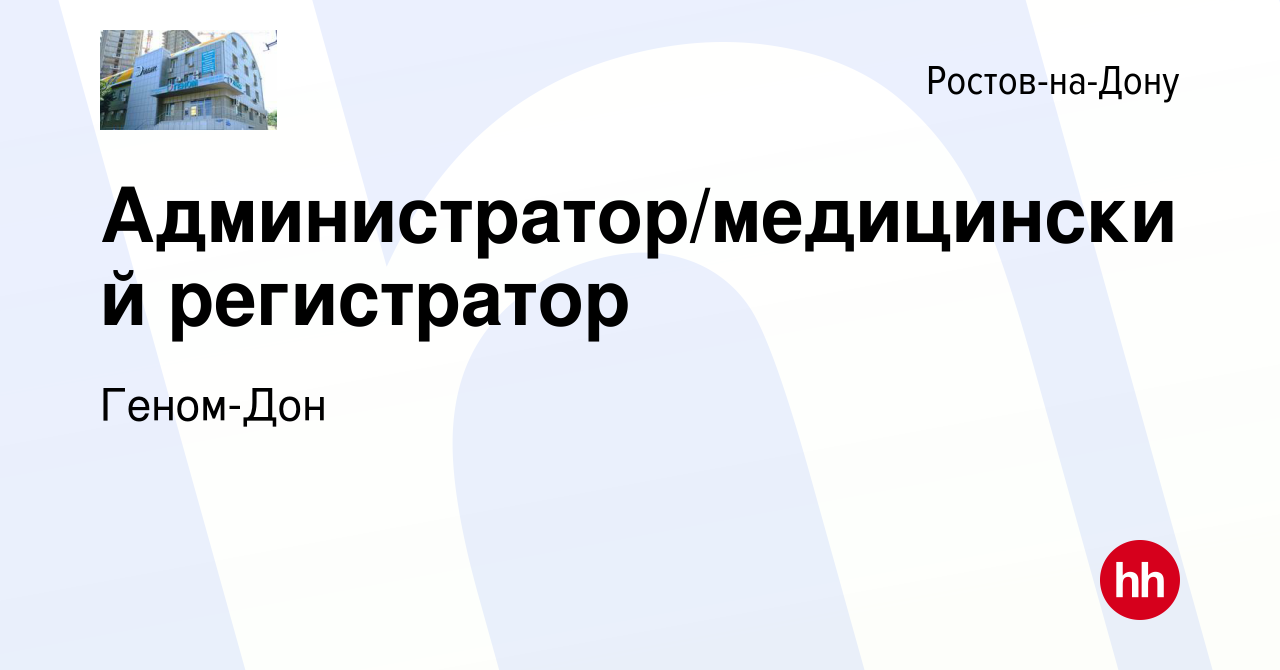 Вакансия Администратор/медицинский регистратор в Ростове-на-Дону, работа в  компании Геном-Дон (вакансия в архиве c 6 февраля 2017)