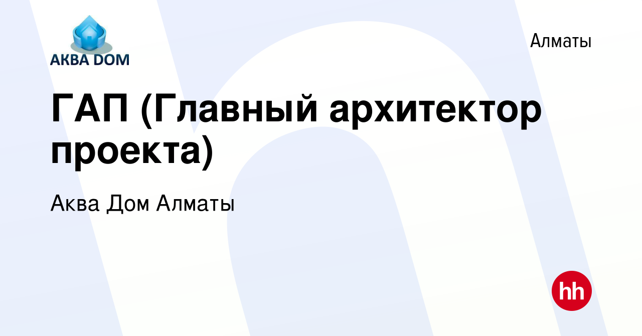 Вакансия ГАП (Главный архитектор проекта) в Алматы, работа в компании Аква Дом  Алматы (вакансия в архиве c 8 марта 2017)