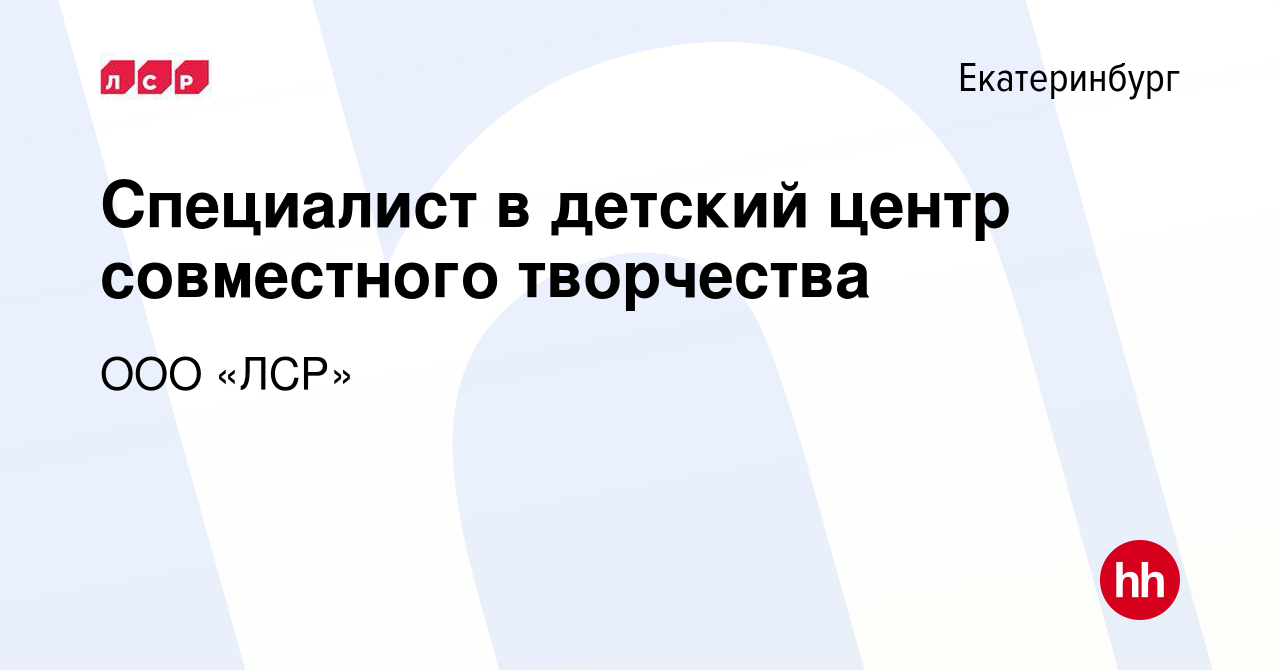 Вакансия Специалист в детский центр совместного творчества в Екатеринбурге,  работа в компании ООО «ЛСР» (вакансия в архиве c 30 мая 2017)