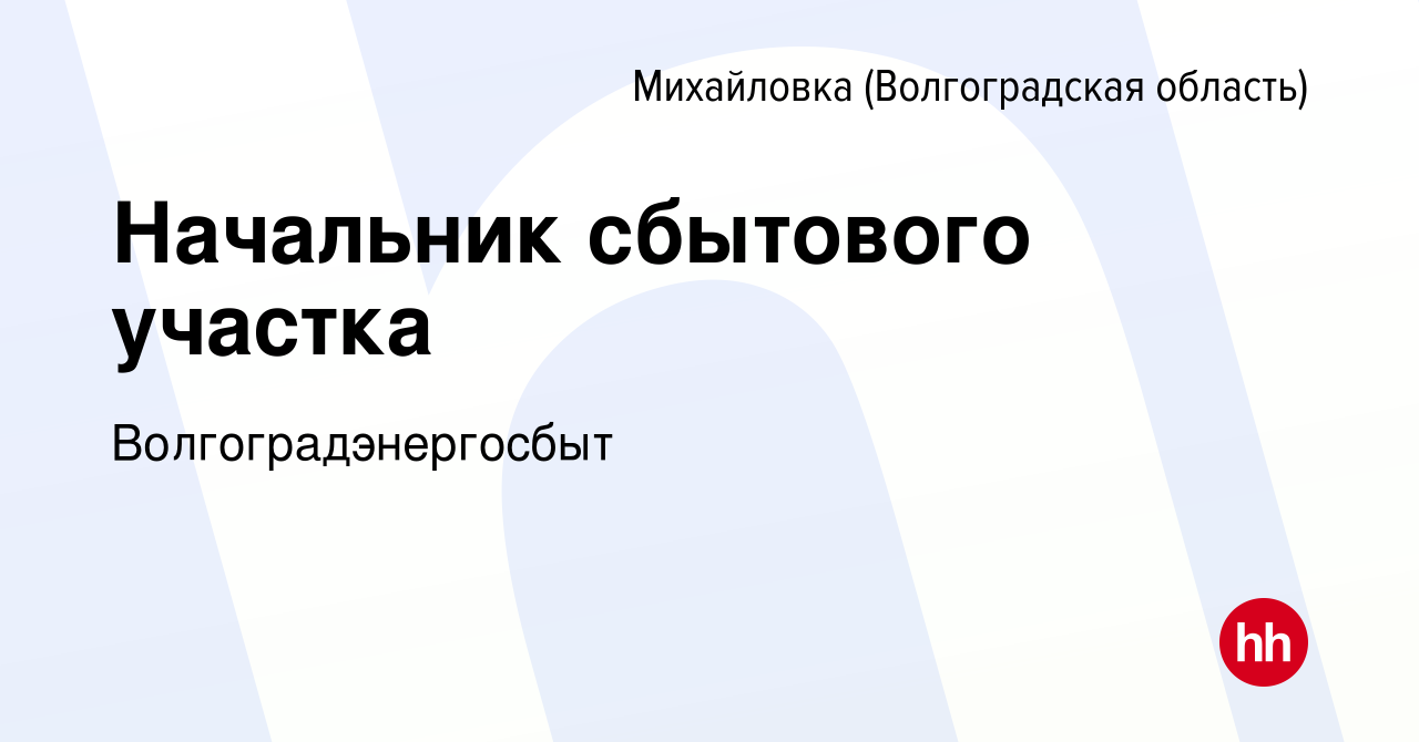 Вакансия Начальник сбытового участка в Михайловке (Волгоградской области),  работа в компании Волгоградэнергосбыт (вакансия в архиве c 8 апреля 2017)