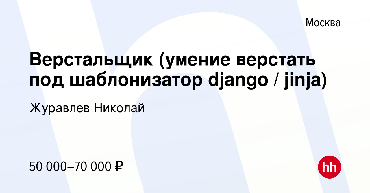 Вакансия Верстальщик (умение верстать под шаблонизатор django / jinja) в  Москве, работа в компании Журавлев Николай (вакансия в архиве c 11 марта  2017)