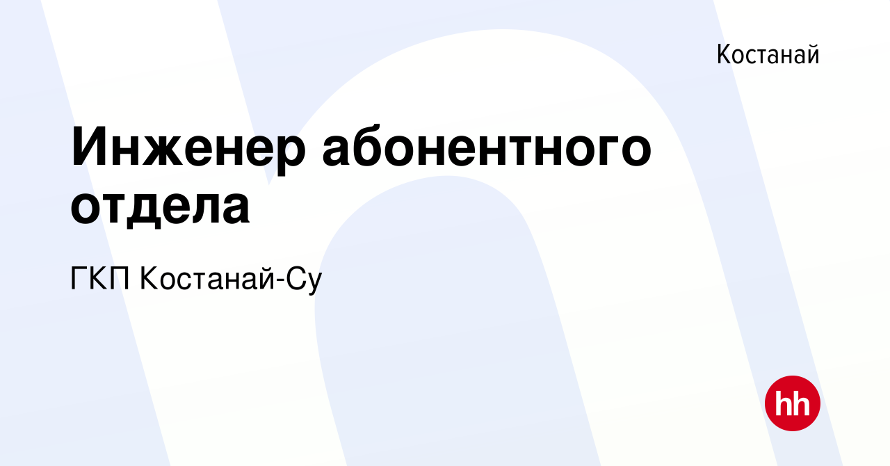 Вакансия Инженер абонентного отдела в Костанае, работа в компании ГКП  Костанай-Су (вакансия в архиве c 17 марта 2017)