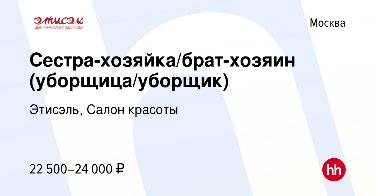 Вакансия Сестра-хозяйка/брат-хозяин (уборщица/уборщик) в Москве, работа в  компании Этисэль, Салон красоты (вакансия в архиве c 26 марта 2017)