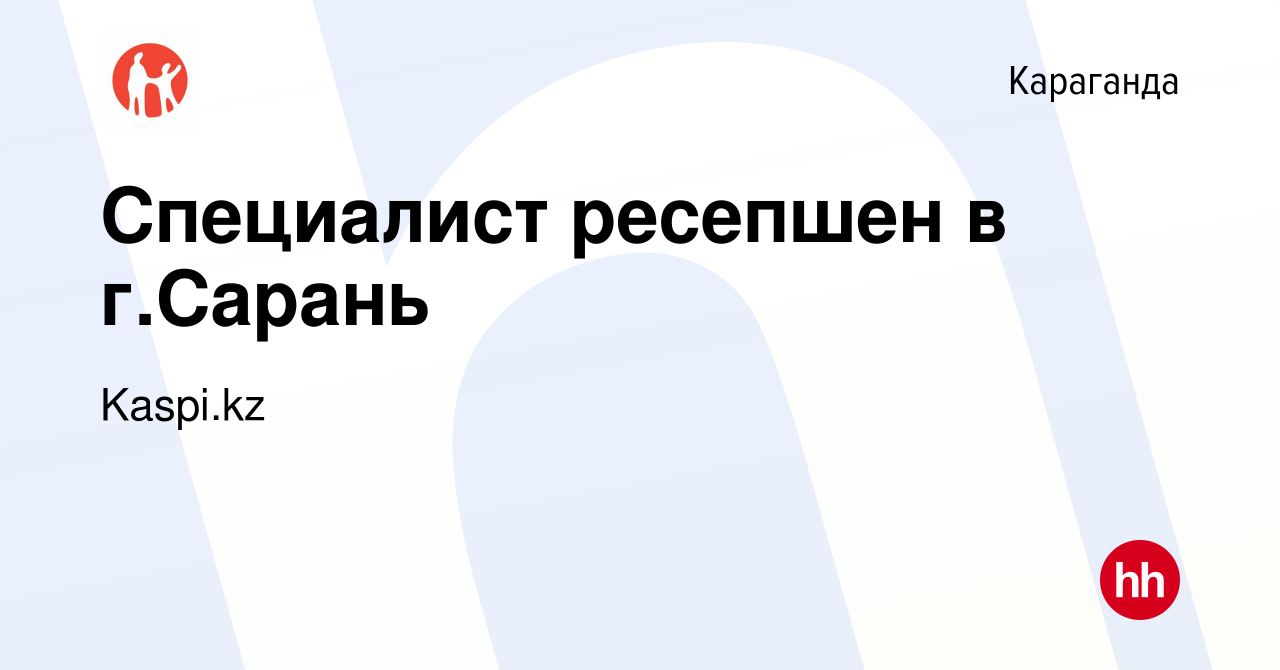 Вакансия Специалист ресепшен в г.Сарань в Караганде, работа в компании  Kaspi.kz (вакансия в архиве c 17 августа 2017)