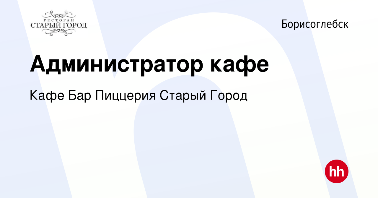 Вакансия Администратор кафе в Борисоглебске, работа в компании Кафе Бар  Пиццерия Старый Город (вакансия в архиве c 21 марта 2017)