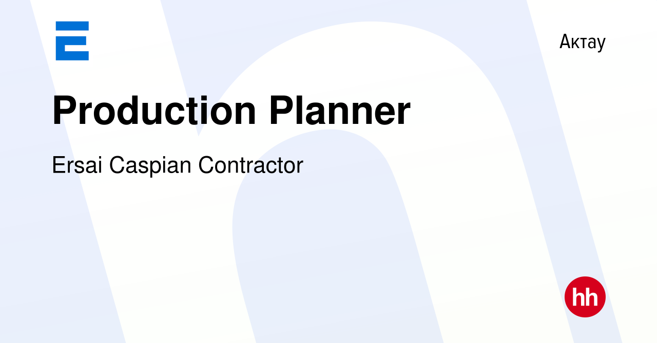 Вакансия Production Planner в Актау, работа в компании Ersai Caspian  Contractor (вакансия в архиве c 17 апреля 2017)