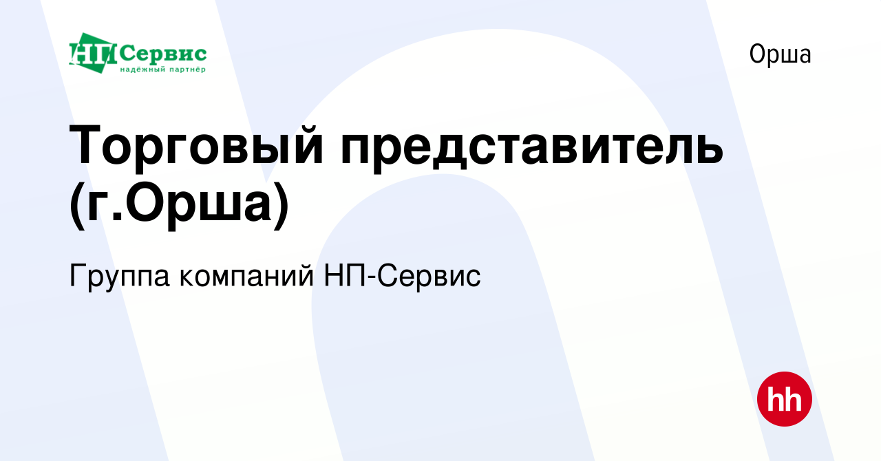 Вакансия Торговый представитель (г.Орша) в Орше, работа в компании Группа  компаний НП-Сервис (вакансия в архиве c 19 апреля 2017)