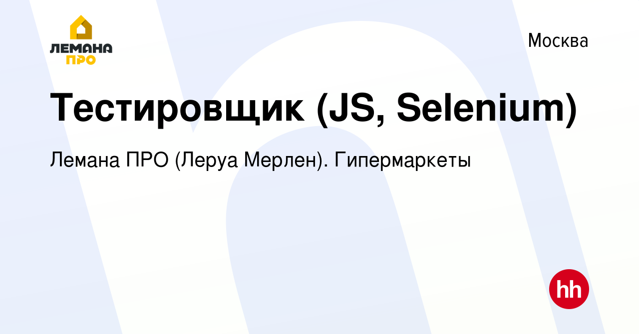 Вакансия Тестировщик (JS, Selenium) в Москве, работа в компании Леруа Мерлен.  Гипермаркеты (вакансия в архиве c 19 января 2018)