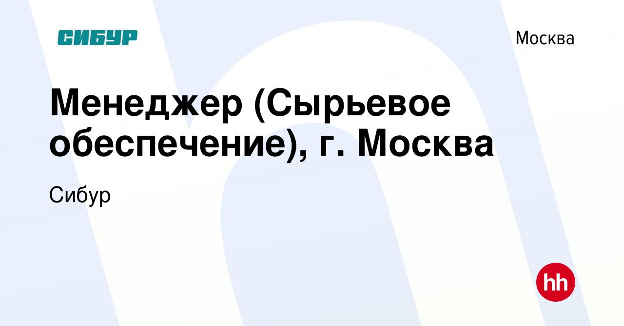 Вакансия Менеджер (Сырьевое обеспечение), г. Москва в Москве, работа в  компании Сибур (вакансия в архиве c 12 июля 2017)