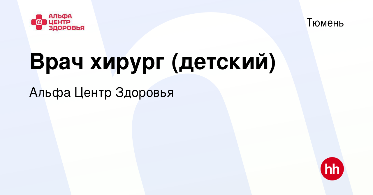 Вакансия Врач хирург (детский) в Тюмени, работа в компании Альфа Центр  Здоровья (вакансия в архиве c 27 апреля 2017)