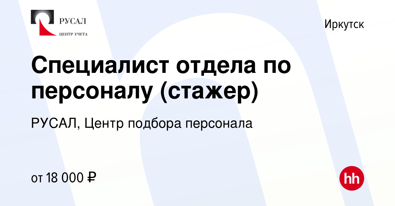 Вакансия Специалист отдела по персоналу (стажер) в Иркутске, работа в  компании РУСАЛ, Центр подбора персонала (вакансия в архиве c 5 мая 2017)