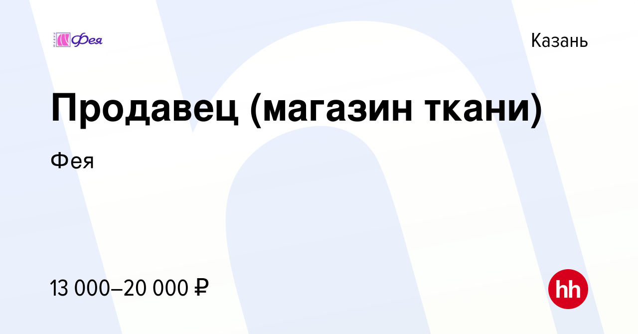 Вакансия Продавец (магазин ткани) в Казани, работа в компании Фея (вакансия  в архиве c 12 мая 2017)