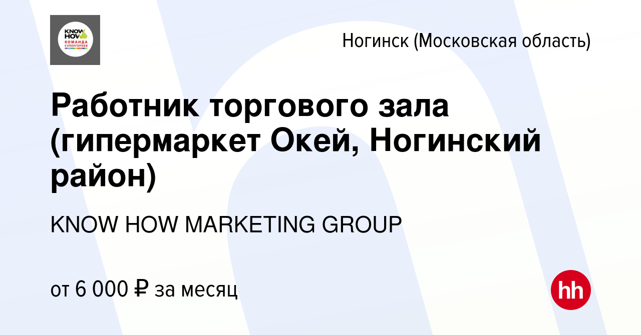 Вакансия Работник торгового зала (гипермаркет Окей, Ногинский район) в  Ногинске, работа в компании KNOW HOW MARKETING GROUP (вакансия в архиве c  14 мая 2017)