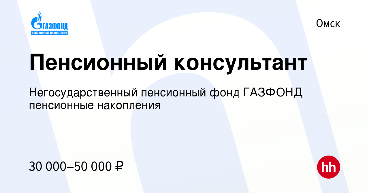 Вакансия Пенсионный консультант в Омске, работа в компании  Негосударственный пенсионный фонд ГАЗФОНД пенсионные накопления (вакансия в  архиве c 3 июня 2017)