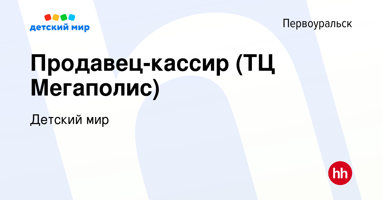 Вакансия Продавец-кассир (ТЦ Мегаполис) в Первоуральске, работа в компании  Детский мир (вакансия в архиве c 4 июня 2017)