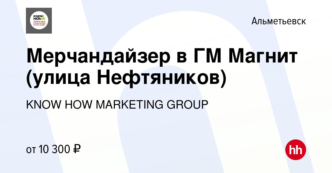 Вакансия Мерчандайзер в ГМ Магнит (улица Нефтяников) в Альметьевске, работа  в компании KNOW HOW MARKETING GROUP (вакансия в архиве c 14 июля 2017)