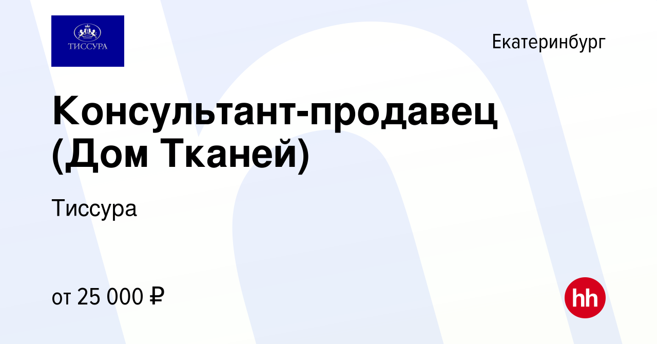 Вакансия Консультант-продавец (Дом Тканей) в Екатеринбурге, работа в  компании Тиссура (вакансия в архиве c 16 июня 2017)