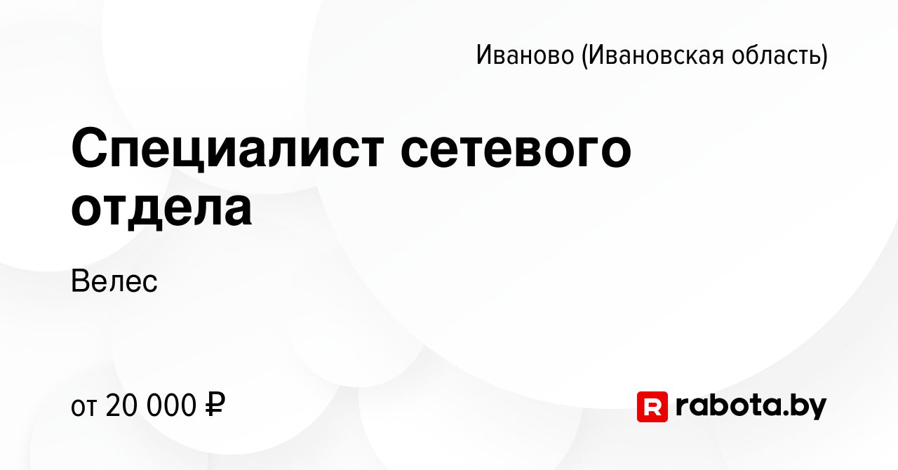 Вакансия Специалист сетевого отдела в Иваново, работа в компании Велес  (вакансия в архиве c 7 июля 2017)