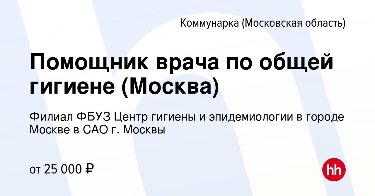 Вакансия Помощник врача по общей гигиене (Москва) Коммунарка, работа в  компании Филиал ФБУЗ Центр гигиены и эпидемиологии в городе Москве в САО г.  Москвы (вакансия в архиве c 2 июля 2017)